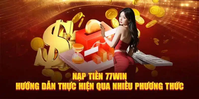 Nạp tiền 77Win uy tín bảo mật tại nhà cái