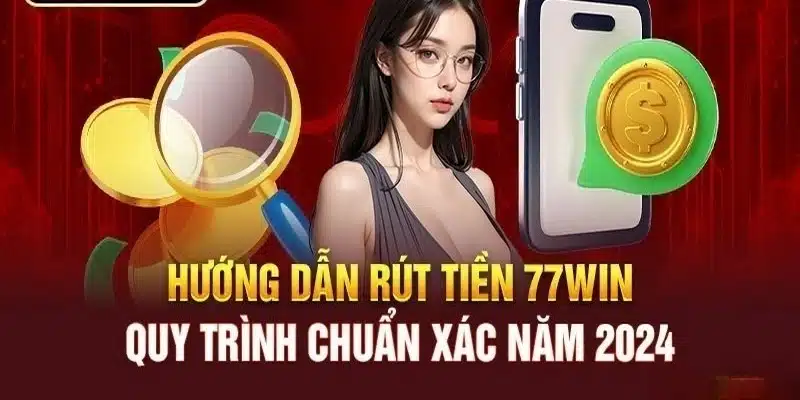 Hướng dẫn rút tiền 77Win cực nhanh chóng